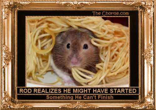 Rod realizes he might have tarted something he can't finish