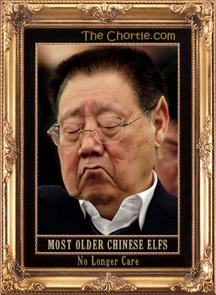 Most older Chinese elfs no longer care