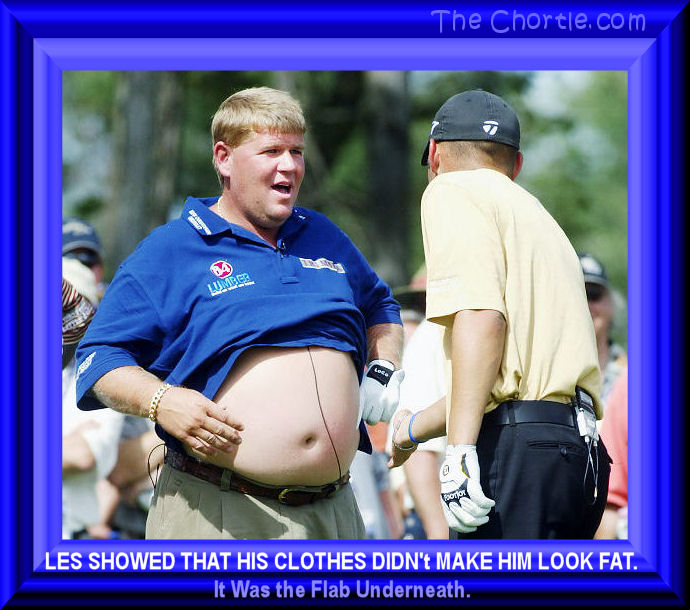 Les showed that his clothes didn't make him look fat.&nbsp;It was the flab underneath.